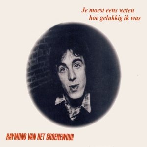 Raymond van het Groenewoud-Je Moest Eens Weten Hoe Gelukkig Ik Was (1973)